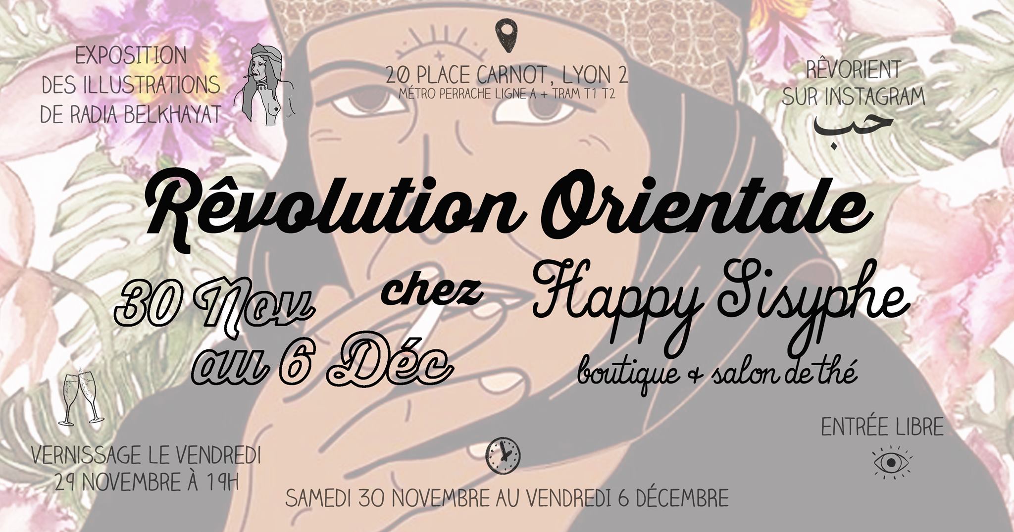 Venez découvrir les illustrations ~Rêvolution Orientale~ de Radia Belkhayat à la boutique Happy Sisyphe du Samedi 30 Novembre au Vendredi 6 Décembre. Vernissage le Vendredi 29 Novembre à partir de 19h ! Entrée libre. Vous pourrez rencontrer l'artiste pendant le Vernissage et le Samedi de 15h à 19h. ~ Rêves couleurs, rêves graphiques vous prennent la main pour l'envolée orientale : femmes, hommes, prières et rêveries de mon Orient souhaité vous seront présentés tel que je les ai toujours rêvés. Bienvenue dans ma Rêv(e)olution Orientale, Radia. ~ Dessins réalisés par Radia Belkhayat et disponible à la vente sous format affiche (A3) ou carte postale (A5). Une partie des fonds récoltés sera mise à disposition de l’association Dar Zhor qui s’occupe du bien-être des personnes atteintes et en soin pour le cancer. Lien vers l'association: https://www.facebook.com/Darzhor/ Happy Sisyphe, boutique & salon de thé 20 Place Carnot Lyon 2ème (Métro Tram PERRACHE) Ouvert du Mardi au Samedi de 11h à 13h30 puis de 14h30 à 19h.