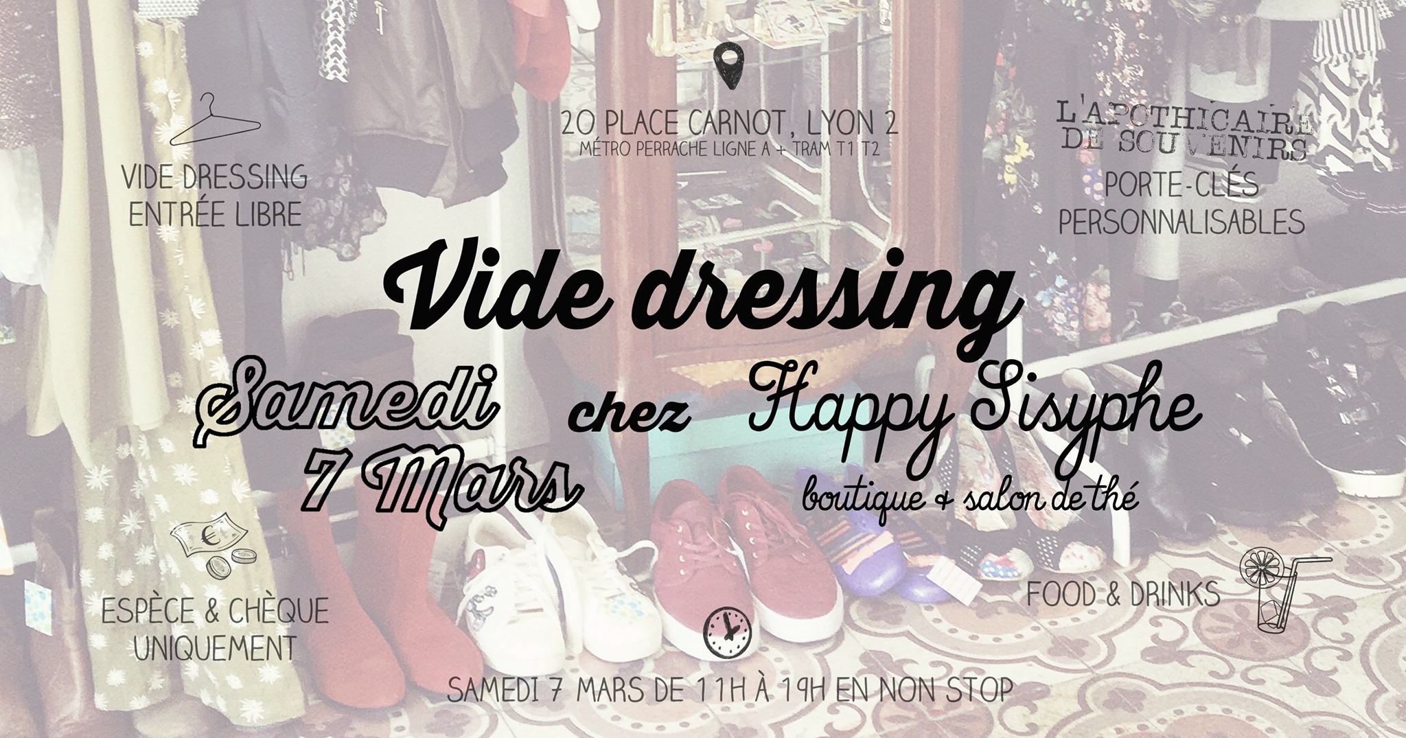 Premier Vide Dressing de 2020 de retour le Samedi 7 Mars en non stop de 11h à 19h ! ☆ VIDE DRESSING ENTRÉE LIBRE Vous l'attendiez le voilà : première édition 2020 de notre Vide Dressing. Comme d'habitude, pour les acheteuses, ESPÈCES ET CHÈQUES UNIQUEMENT et pensez à prendre un tote bag pour vos trouvailles ! ☆ L'APOTHICAIRE DE SOUVENIRS, PORTE-CLÉS PERSONNALISABLES Sarah, alias L'Apothicaire de Souvenirs, tiendra un petit stand de ses porte-clés poinçonnés à la main de punchlines ultra cool. Vous pourrez acheter un modèle déjà fait ou le faire graver sous vos yeux avec VOTRE message ! 10 euros le porte-clé, offre de lancement, personnalisation possible offerte sur place, toute la journée. ☆ FOOD & DRINKS Parce que tout est plus sympa avec une brochette de bonbons et un verre de thé glacé à la main 🙂 OFFERT évidemment ! ☆ S'INSCRIRE POUR VENDRE SES VÊTEMENTS {C'EST COMPLET} Pour les vendeuses, l'inscription se fait VIA LE LIEN CI-DESSOUS en achetant un KIT Vide Dressing, vendu 10 euros, à récupérer en boutique dès que possible. Le kit couvre les frais d'inscription et contient tout ce qu'il faut : étiquettes, liens, liste de vos pièces à remplir et une note explicative. Nous prenons une commission de 10% sur vos ventes (dès 20€ de vente) vu le succès des sessions précédentes et le travail que cela représente pour nous, en sachant que vous n'avez PAS BESOIN d'être présente le samedi, nous nous chargeons de la vente. Vous pouvez vendre 20 pièces maximum (vêtements et chaussures UNIQUEMENT). Nous fournissons cintres et portants, vous avez juste à nous apporter les vêtements étiquetés et listés dans UN SAC (type cabas de courses) les jours précédant le vide dressing et à les récupérer dès le Samedi 14 Mars avec vos gains. La marche à suivre pour s'inscrire n'est pas négociable, merci. Happy Sisyphe, boutique & salon de thé 20 Place Carnot Lyon 2 (métro/tram Perrache) non stop de 11h à 19h le samedi 7 Mars 2020.